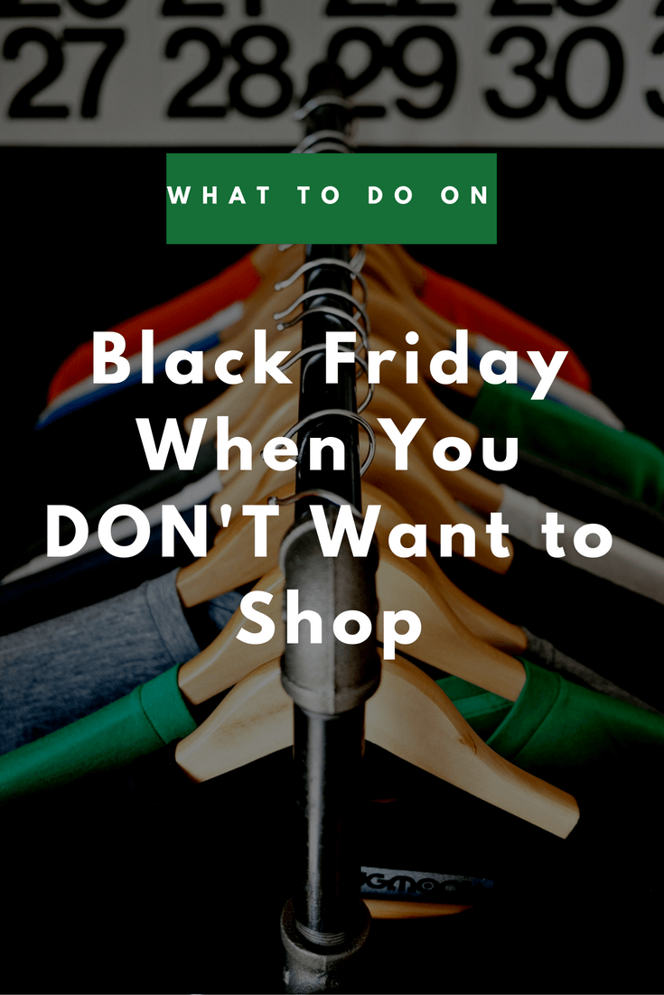 WHAT TO DO ON BLACK FRIDAY WHEN YOU DON'T WANT TO SHOP